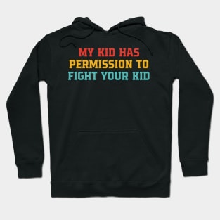 My Kid Has Permission To Fight Your Kid Hoodie